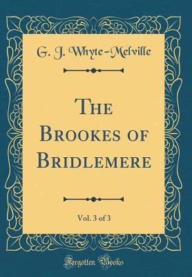 The Brookes of Bridlemere, Vol. 3 of 3 (Classic Reprint) - Whyte-Melville, G J