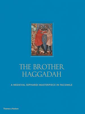 The Brother Haggadah: A Medieval Sephardi Masterpiece in Facsimile - Loewe, Raphael