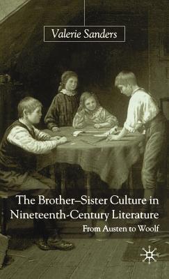 The Brother-Sister Culture in Nineteenth-Century Literature: From Austen to Woolf - Sanders, V