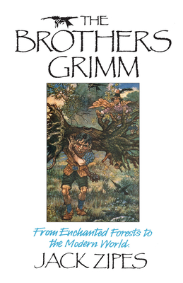 The Brothers Grimm: From Enchanted Forests to the Modern World - Zipes, Jack