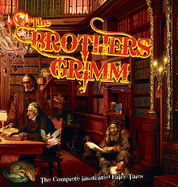 The Brothers Grimm: The Complete Illustrated Fairy Tales