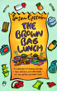 The Brown Bag Lunch: A Collection of Recipes and Tips for the Perfect Brown Bag Lunch - Epstein, Susan