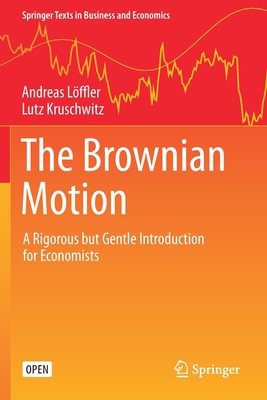 The Brownian Motion: A Rigorous But Gentle Introduction for Economists - Lffler, Andreas, and Kruschwitz, Lutz