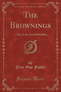 The Brownings: A Tale of the Great Rebellion (Classic Reprint)