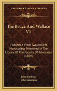 The Bruce and Wallace V1: Published from Two Ancient Manuscripts Preserved in the Library of the Faculty of Advocates (1869)