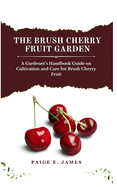 The Brush Cherry Fruit Garden: A Gardener's Handbook Guide on Cultivation and Care for Brush Cherry Fruit