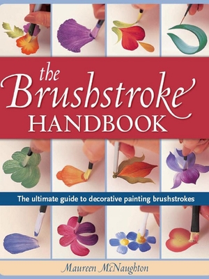 The Brushstroke Handbook: The Ultimate Guide to Decorative Painting Brushstrokes - McNaughton, Maureen