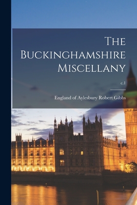 The Buckinghamshire Miscellany; c.1 - Gibbs, Robert Of Aylesbury (Creator)