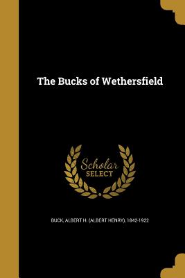 The Bucks of Wethersfield - Buck, Albert H (Albert Henry) 1842-192 (Creator)