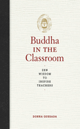 The Buddha in the Classroom: Zen Wisdom to Inspire Teachers