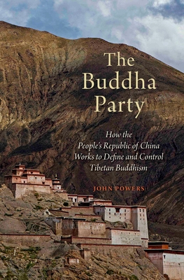 The Buddha Party: How the People's Republic of China Works to Define and Control Tibetan Buddhism - Powers, John