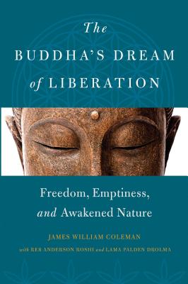 The Buddha's Dream of Liberation: Freedom, Emptiness, and Awakened Nature - Coleman, James William, and Anderson, Reb, and Palden, Lama