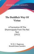 The Buddha's Way Of Virtue: A Translation Of The Dhammapada From The Pali Text (1912)