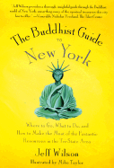 The Buddhist Guide to New York: Where to Go, What to Do, and How to Make the Most of the Fantastic Resources in the Tri-State Area