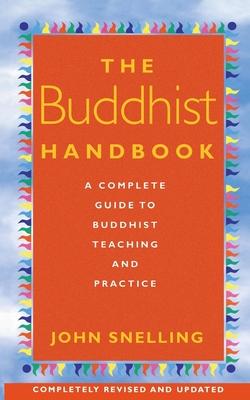 The Buddhist Handbook: A Complete Guide to Buddhist Teaching and Practice - Snelling, John