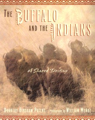 The Buffalo and the Indians: A Shared Destiny - Munoz, William (Photographer), and Patent, Dorothy Hinshaw