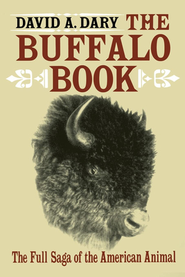 The Buffalo Book: The Full Saga Of The American Animal - Dary, David A
