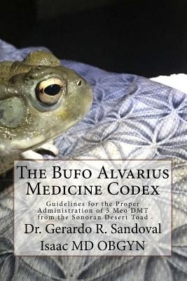 The Bufo Medicinae Codex: Proper Guidelines for the Administration of 5 Meo DMT - Sandoval Isaac, Gerardo R, MD