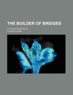 The Builder of Bridges; A Play in Four Acts