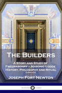 The Builders: A Story and Study of Freemasonry - Masonic Lodge History, Philosophy and Ritual (Complete)