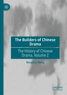 The Builders of Chinese Drama: The History of Chinese Drama, Volume 2
