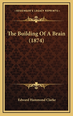 The Building of a Brain (1874) - Clarke, Edward Hammond