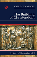 The Building of Christendom: 324-1100: A History of Christendom (Vol. 2)