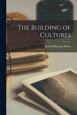 The Building of Cultures - Dixon, Roland Burrage 1875-1934