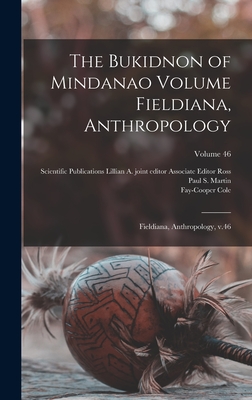 The Bukidnon of Mindanao Volume Fieldiana, Anthropology: Fieldiana, Anthropology, v.46; Volume 46 - Cole, Fay-Cooper, and Martin, Paul S (Paul Sidney) 1899-1 (Creator), and Ross, Lillian A Joint Editor Associate (Creator)