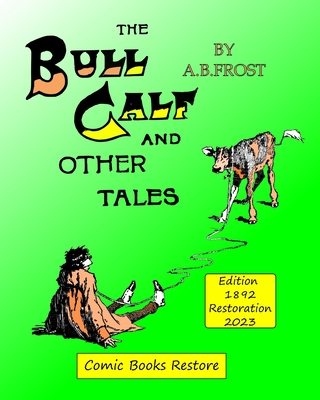 The Bull Calf and Other tales: Edition 1892, Restoration 2023 - Restore, Comic Books, and Frost, A B
