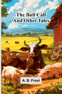 The Bull Calf, And Other Tales