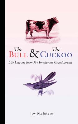 The Bull & The Cuckoo: Life Lessons from My Immigrant Grandparents - Bonaddio, T L, and McIntyre, Joy