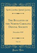 The Bulletin of the North Carolina Dental Society, Vol. 13: December 1929 (Classic Reprint)