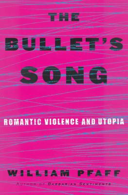 The Bullet's Song: Romantic Violence and Utopia - Pfaff, William