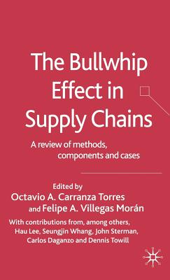 The Bullwhip Effect in Supply Chains: A Review of Methods, Components and Cases - Villegas Morn, Felipe A (Editor), and Carranza Torres, Octavio A (Editor)
