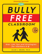 The Bully-Free Classroom: Over 100 Tips and Strategies for Teachers K-8