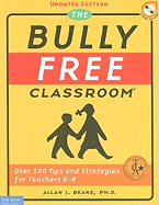 The Bully Free Classroom: Over 100 Tips and Strategies for Teachers K-8