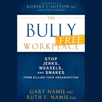 The Bully-Free Workplace: Stop Jerks, Weasels, and Snakes from Killing Your Organization - Marshall, Christine (Read by), and Namie, Gary, and Namie, Ruth F
