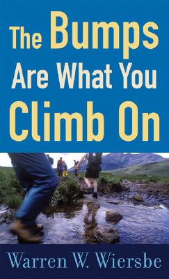 The Bumps Are What You Climb on: Encouragement for Difficult Days - Wiersbe, Warren W, Dr.