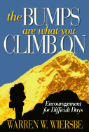 The Bumps Are What You Climb on: Encouragement for Difficult Days