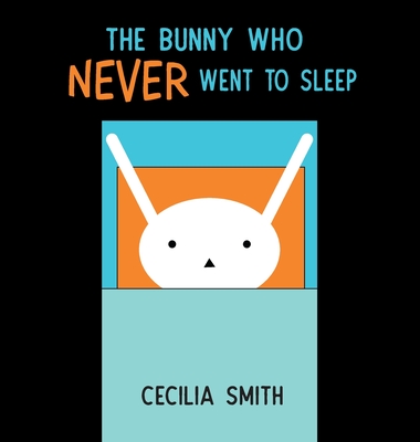 The Bunny who Never went to Sleep - Smith, Cecilia