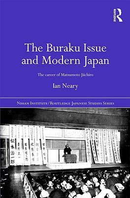 The Buraku Issue and Modern Japan: The Career of Matsumoto Jiichiro - Neary, Ian