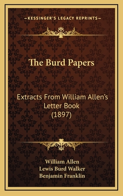 The Burd Papers: Extracts from William Allen's Letter Book (1897) - Allen, William, and Walker, Lewis Burd (Editor), and Franklin, Benjamin