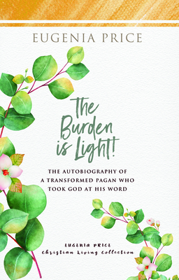 The Burden Is Light!: The Autobiography of a Transformed Pagan Who Took God at His Word - Price, Eugenia