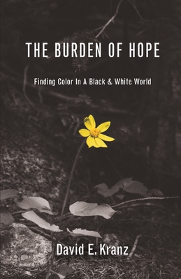 The Burden of Hope: Finding Color In A Black & White World - Kranz, David E, and Williams, Stewart (Cover design by)
