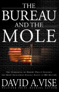 The Bureau and the Mole: The Unmasking of Robert Philip Hanssen, the Most Dangerous Double Agent in FBI History - Vise, David A