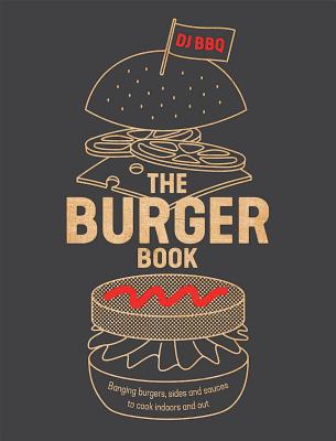 The Burger Book: Banging Burgers, Sides and Sauces to Cook Indoors and Out - Stevenson (DJ BBQ), Christian