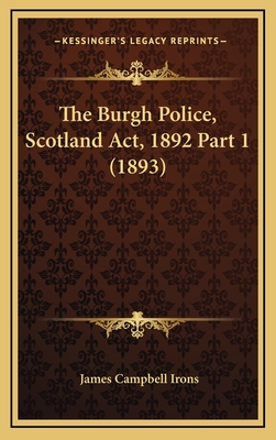 The Burgh Police, Scotland ACT, 1892 Part 1 (1893) - Irons, James Campbell