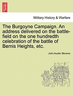 The Burgoyne Campaign. an Address Delivered on the Battle-Field on the One Hundredth Celebration of the Battle of Bemis Heights, Etc. - Stevens, John Austin