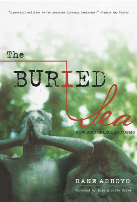 The Buried Sea: New and Selected Poems - Arroyo, Rane, and Urrea, Luis Alberto (Foreword by)